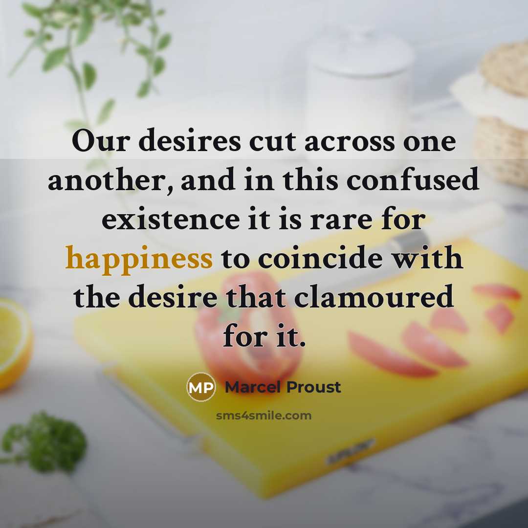 “Our desires cut across one another, and in this confused…” quote by Marcel Proust
