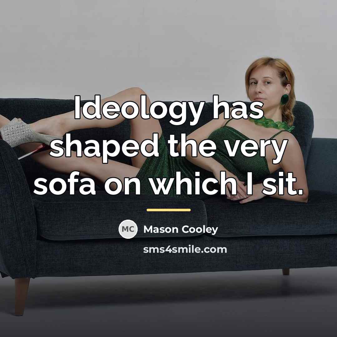 “Ideology has shaped the very sofa on which I sit.…” quote by Mason Cooley