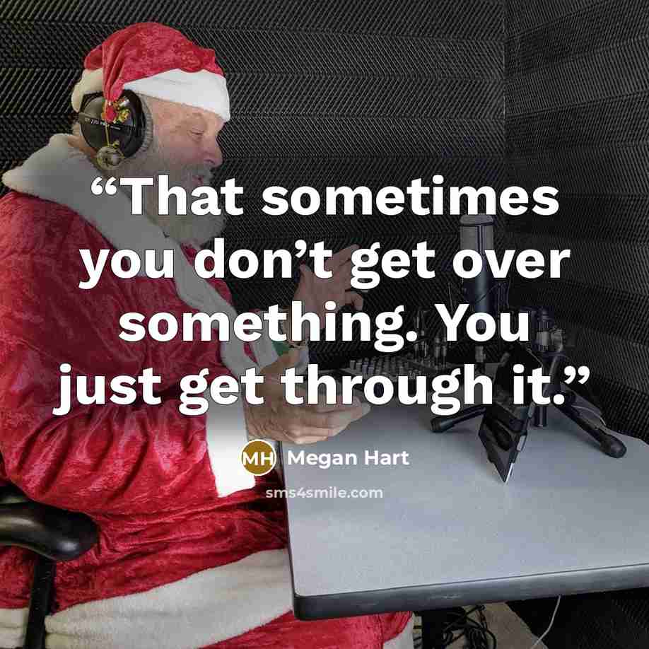 “That sometimes you don’t get over something. You just get through it.” quote by Megan Hart