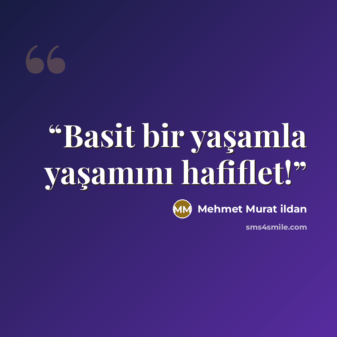 “Basit bir yaşamla yaşamını hafiflet!” quote by Mehmet Murat ildan