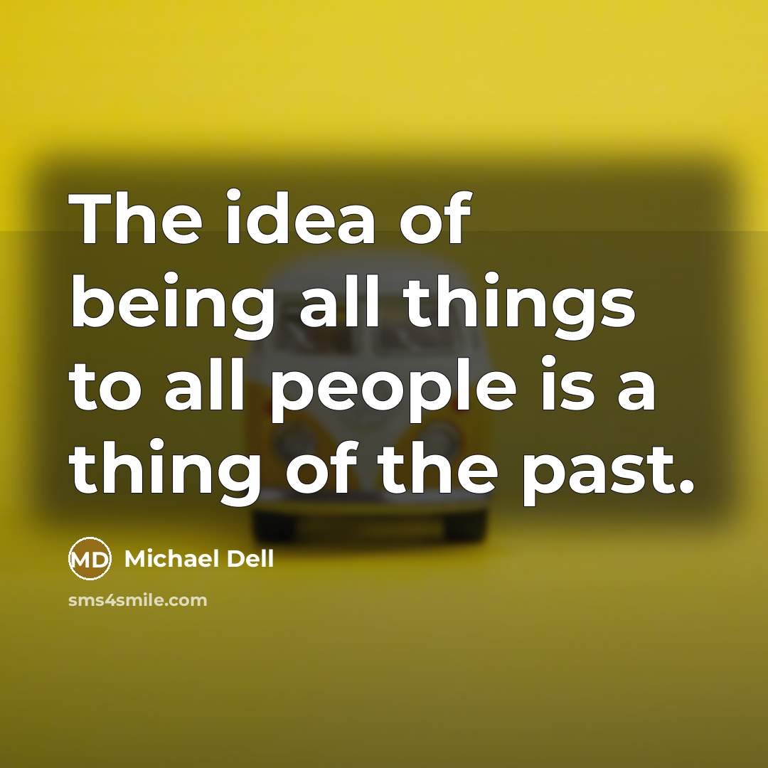 “The idea of being all things to all people is…” quote by Michael Dell