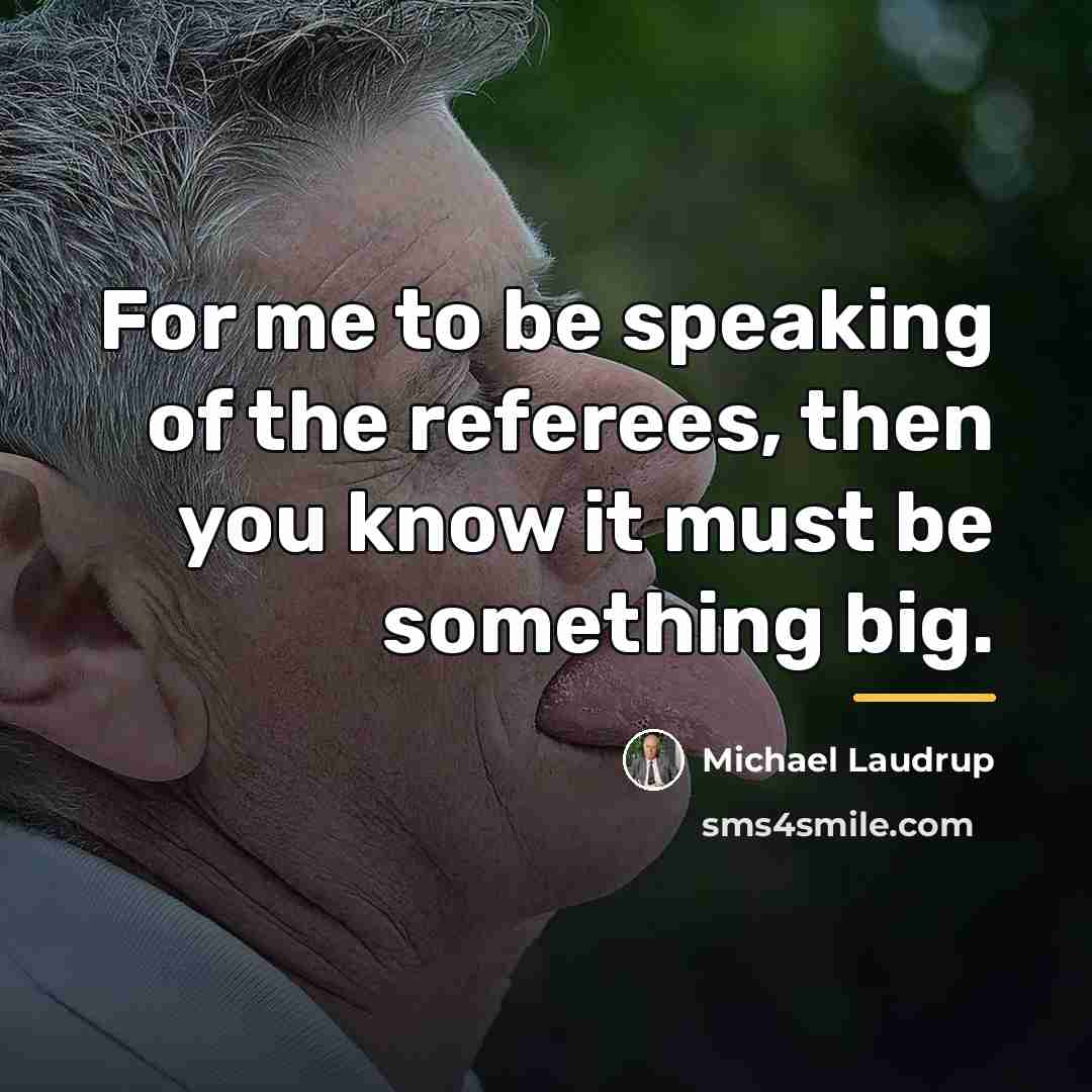 “For me to be speaking of the referees, then you…” quote by Michael Laudrup