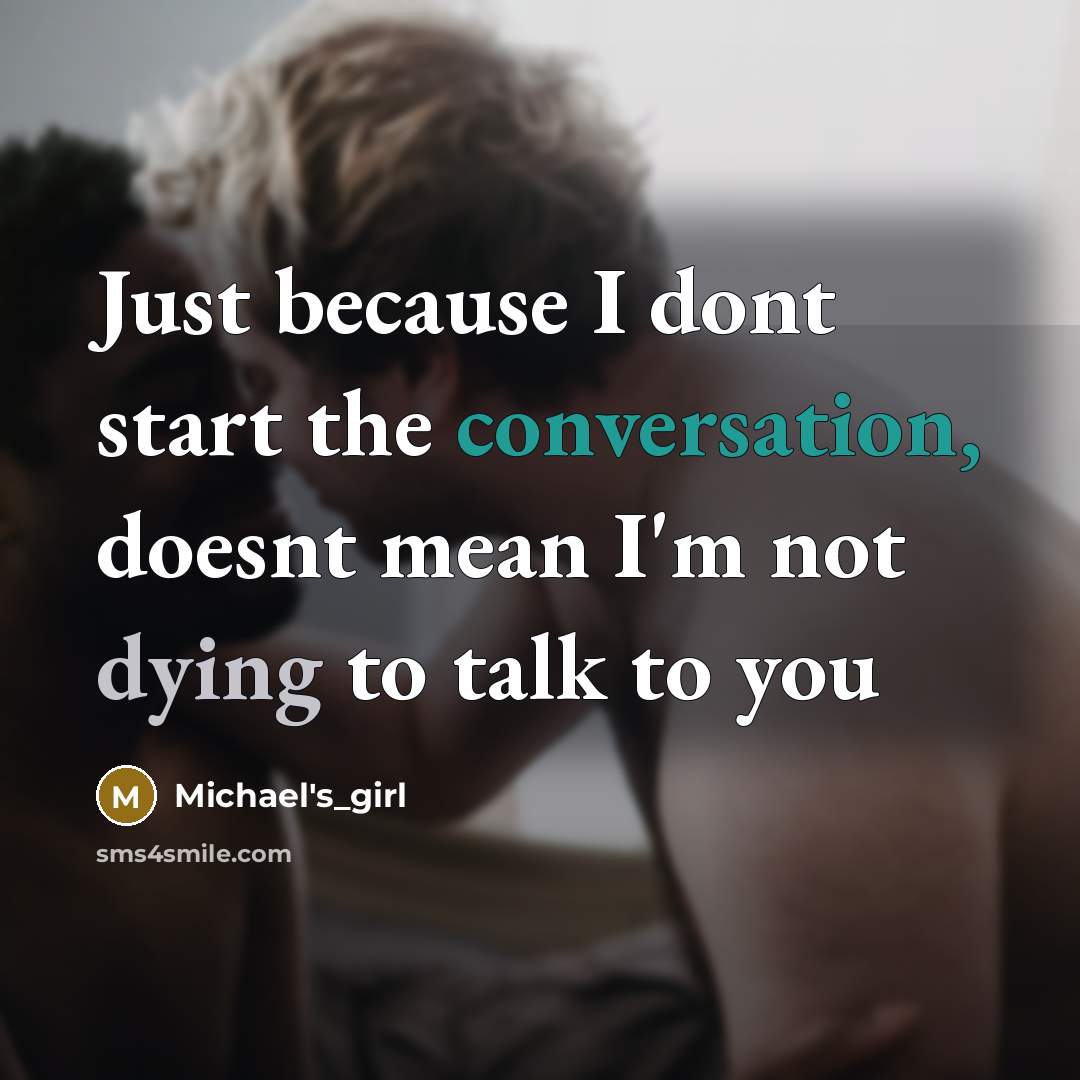 “Just because I dont start the conversation, doesnt mean I'm…” quote by Michael's_girl