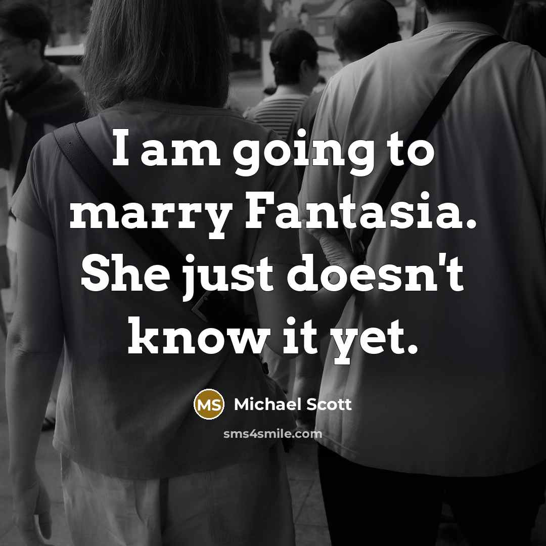 “I am going to marry Fantasia. She just doesn't know…” quote by Michael Scott