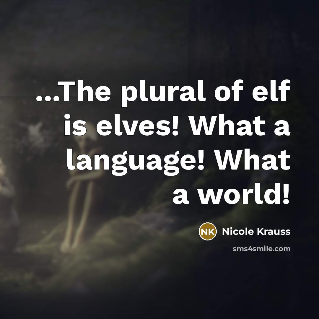 “...The plural of elf is elves! What a language! What…” quote by Nicole Krauss