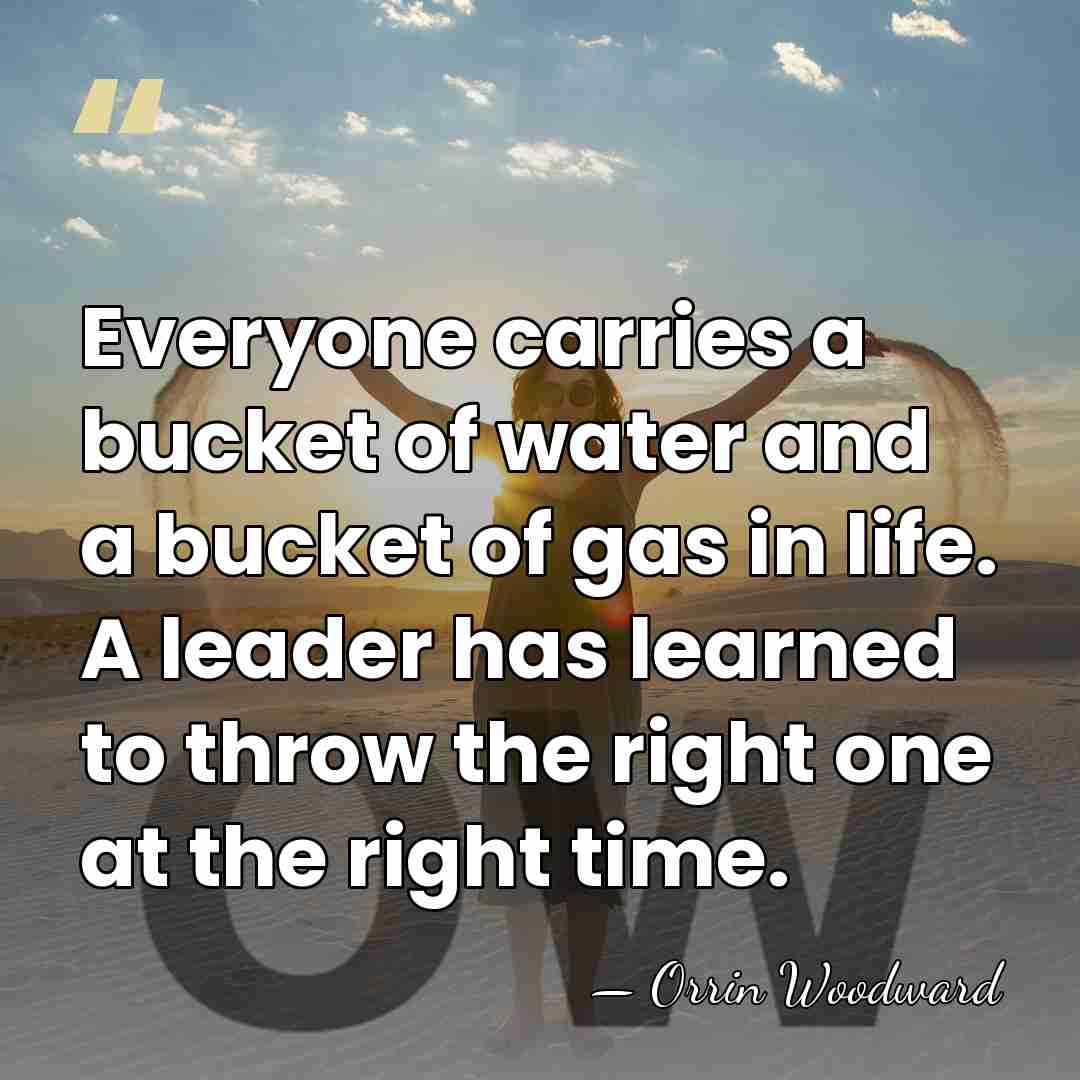 Everyone carries a bucket of water and a bucket of gas in&hellip; - Orrin Woodward