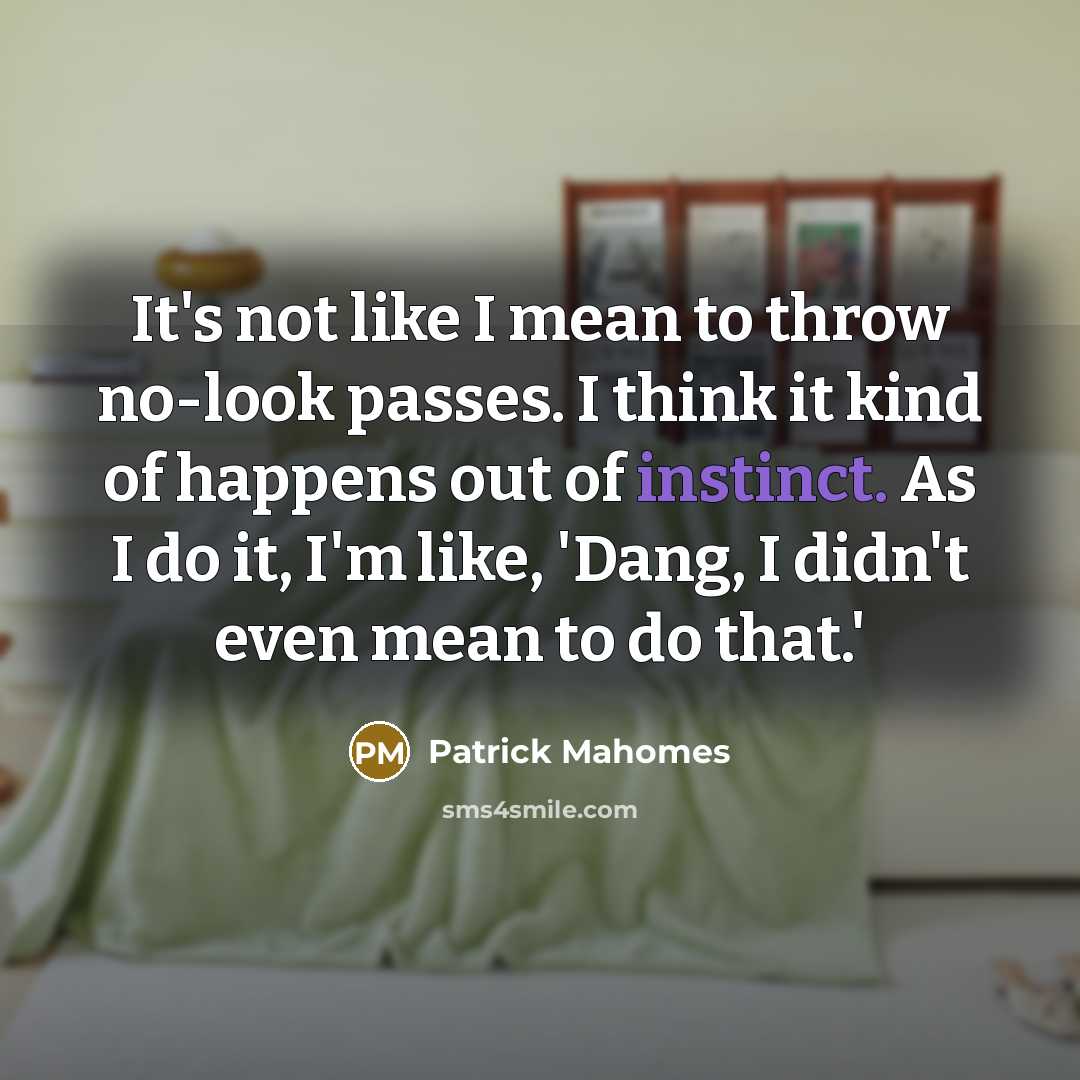 “It's not like I mean to throw no-look passes. I…” quote by Patrick Mahomes