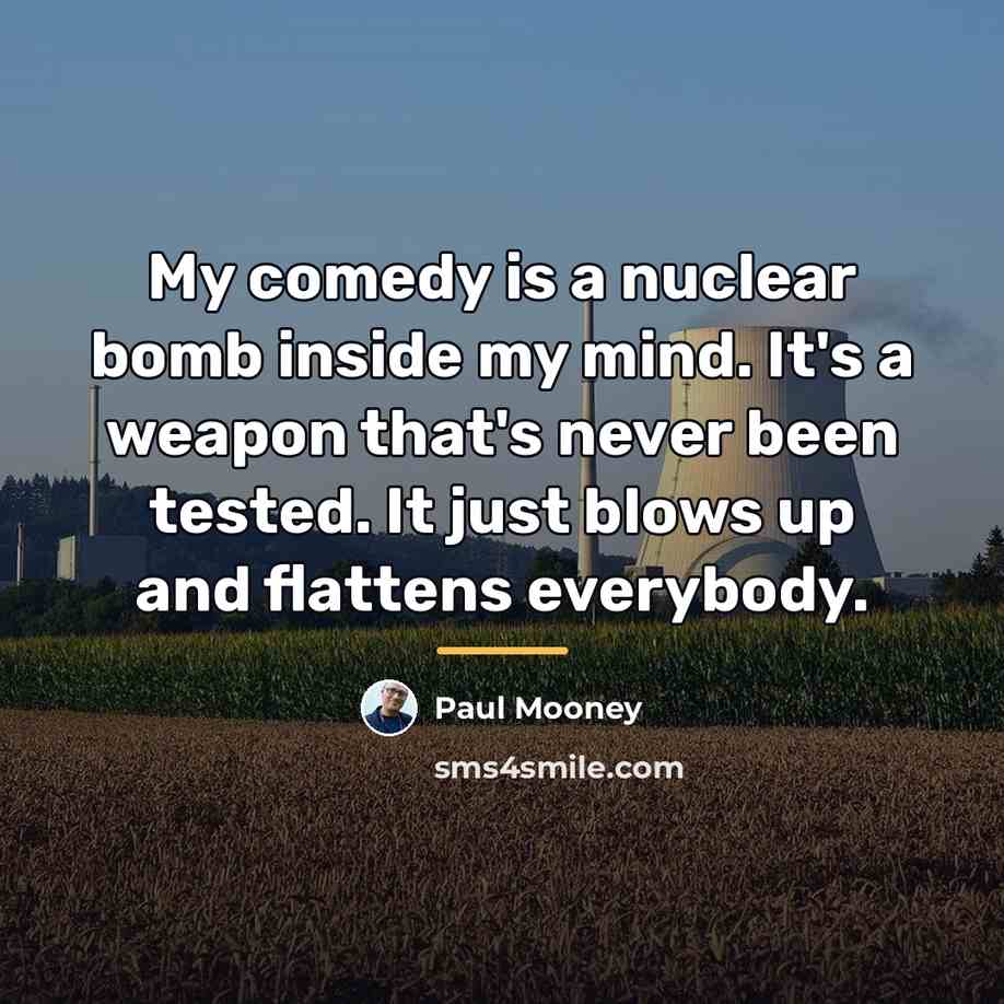 “My comedy is a nuclear bomb inside my mind. It's…” quote by Paul Mooney