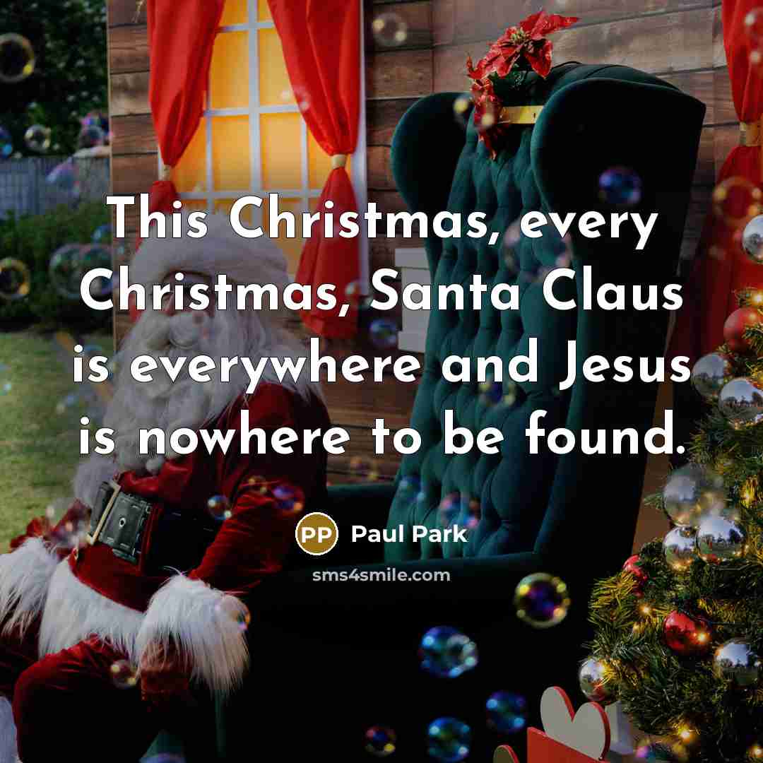 “This Christmas, every Christmas, Santa Claus is everywhere and Jesus…” quote by Paul Park