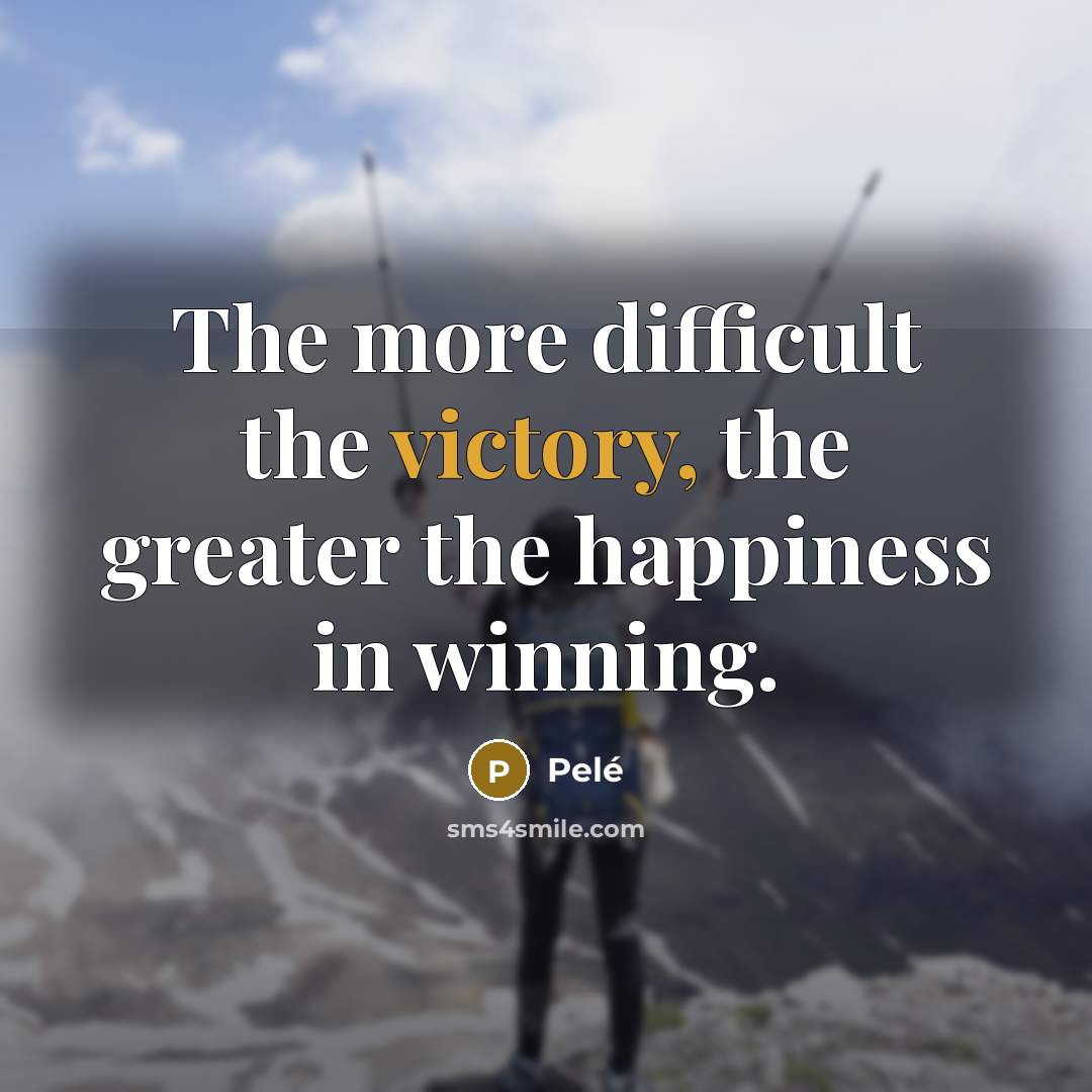 “The more difficult the victory, the greater the happiness in…” quote by Pele
