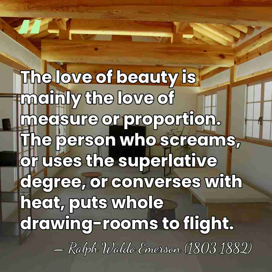 The love of beauty is mainly the love of measure or proportion.&hellip; - Ralph Waldo Emerson (1803 1882)