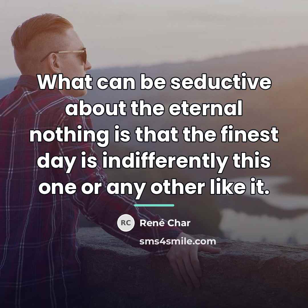 “What can be seductive about the eternal nothing is that…” quote by Rene Char