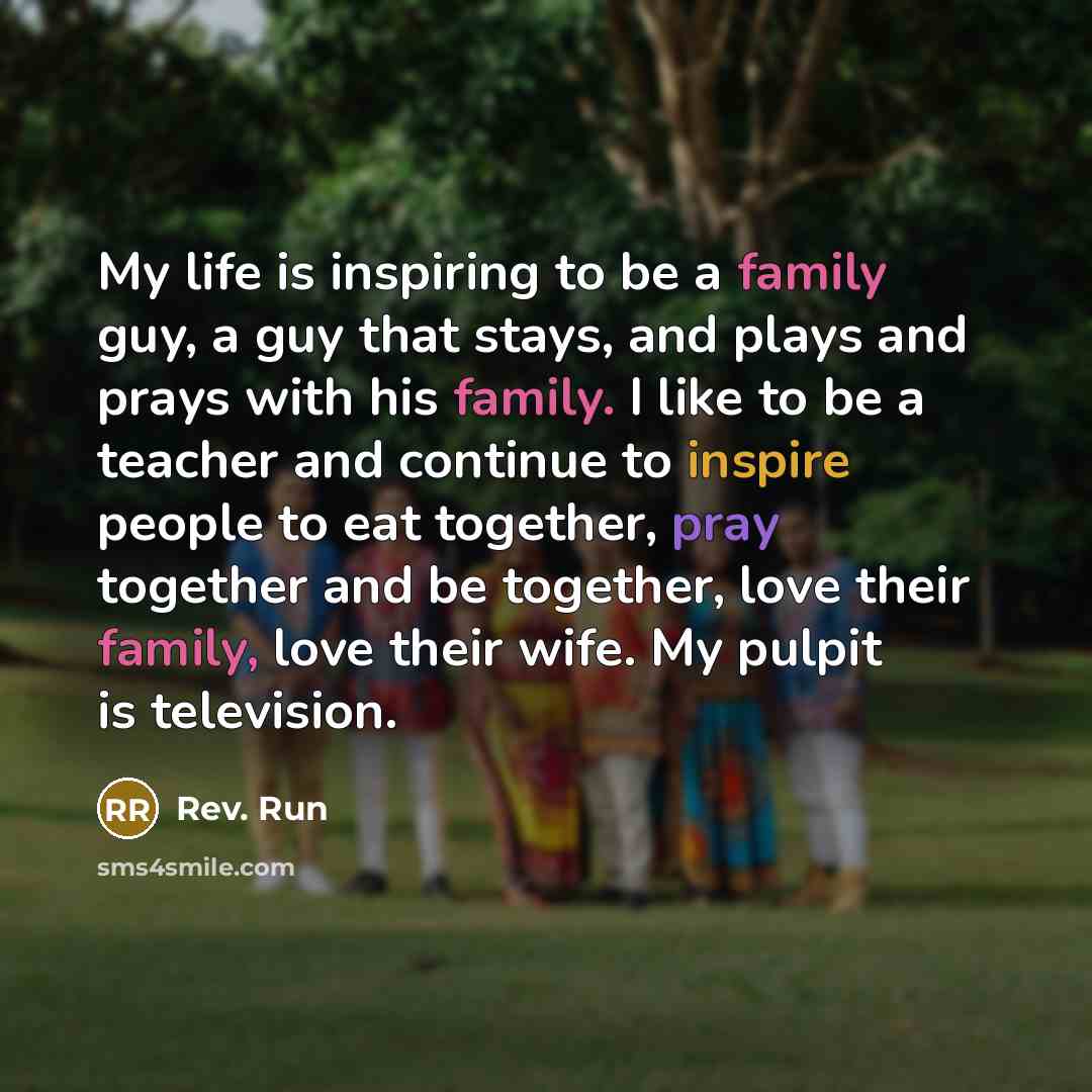 “My life is inspiring to be a family guy, a…” quote by Rev. Run