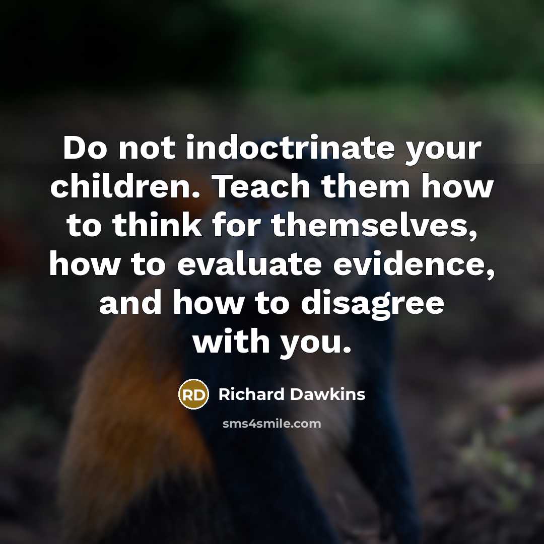 “Do not indoctrinate your children. Teach them how to think…” quote by Richard Dawkins