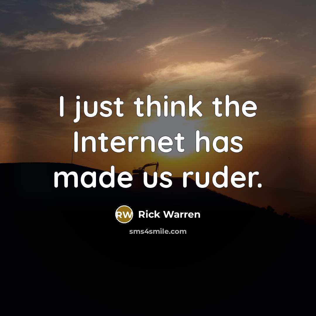 “I just think the Internet has made us ruder.…” quote by Rick Warren