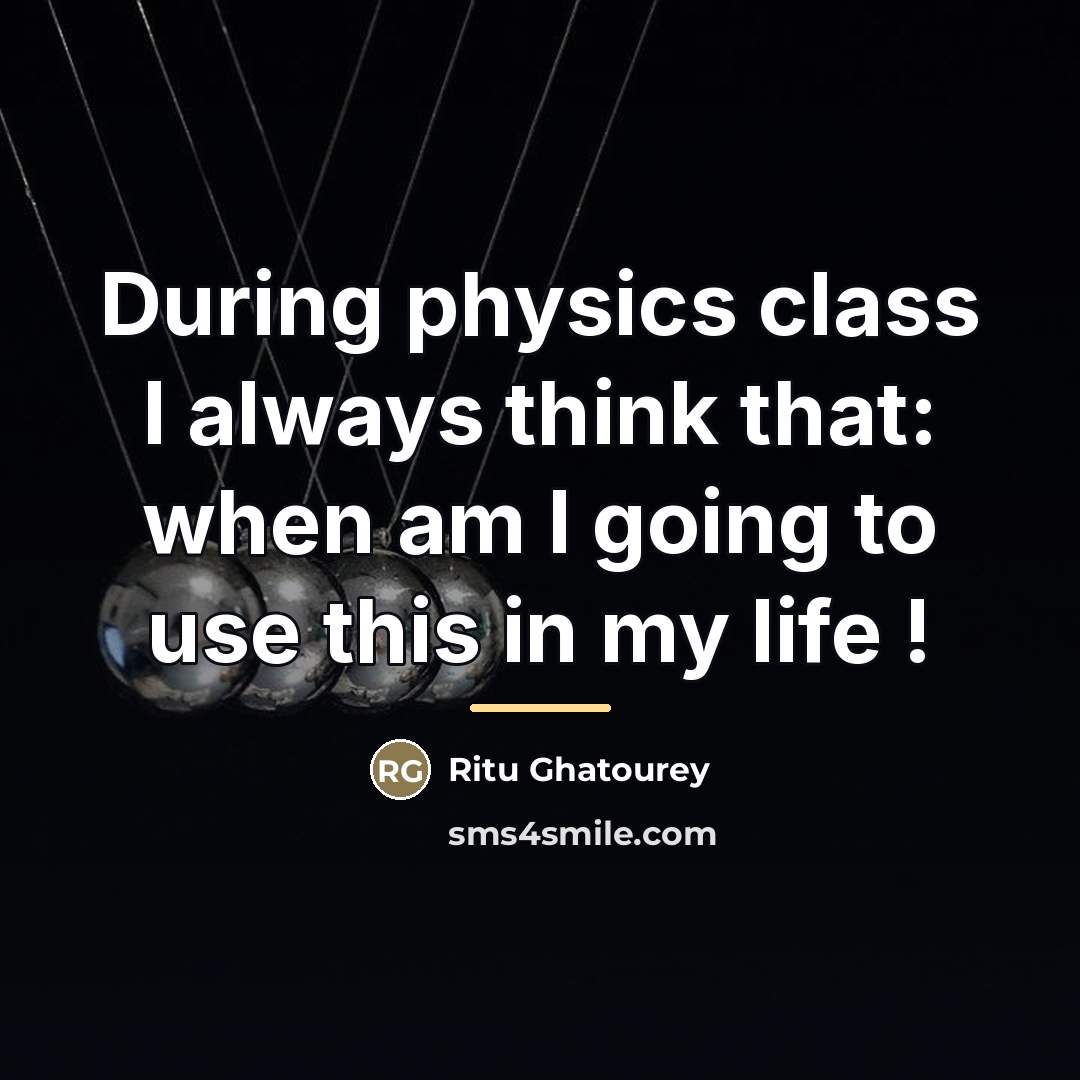 “During physics class I always think that: when am I…” quote by Ritu Ghatourey