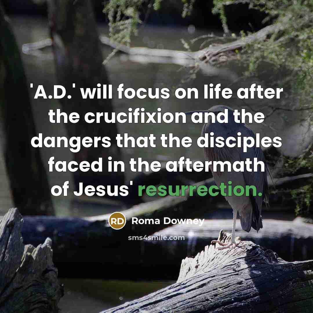 “'A.D.' will focus on life after the crucifixion and the…” quote by Roma Downey