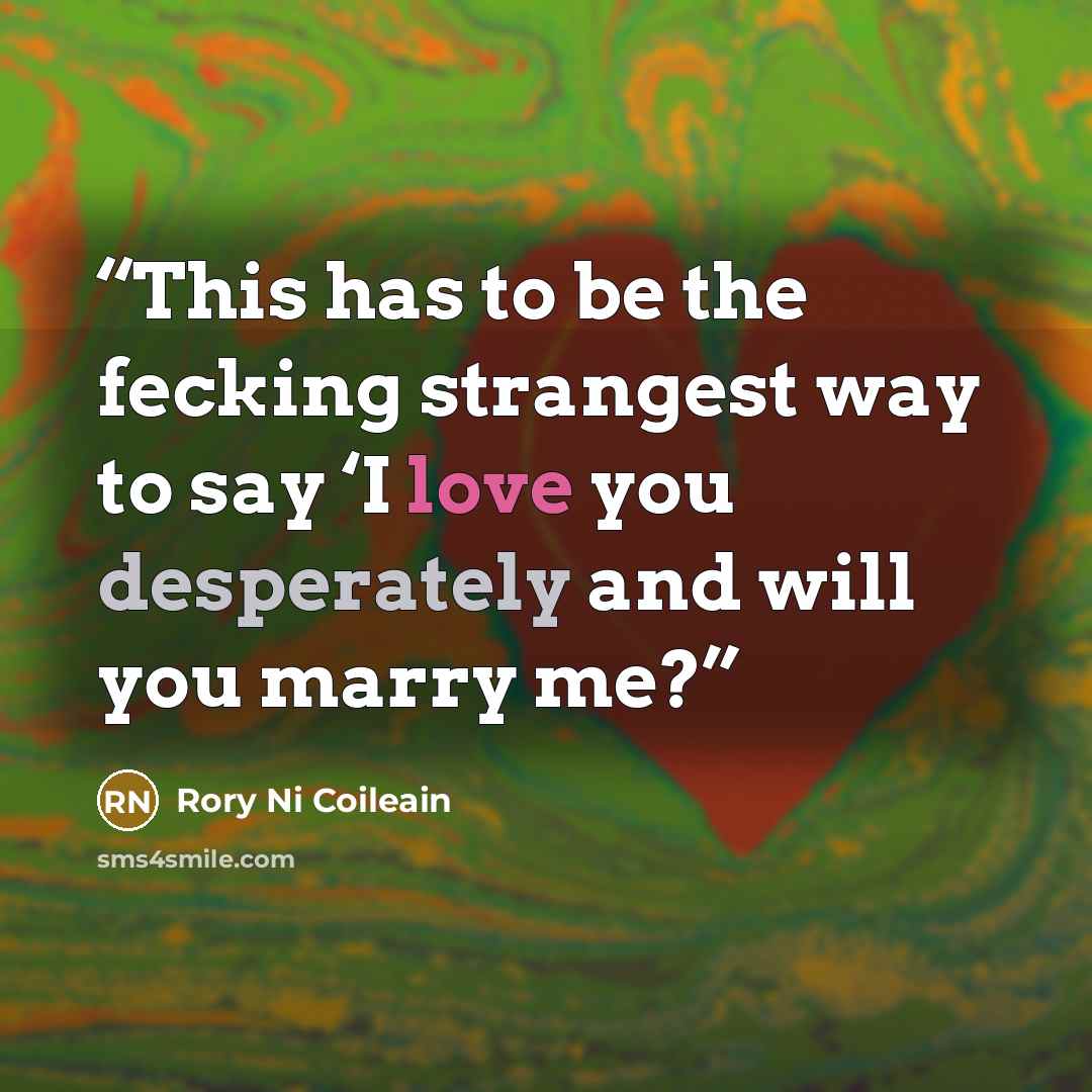 “This has to be the fecking strangest way to say ‘I love you desperately and will you marry me?” quote by Rory Ni Coileain
