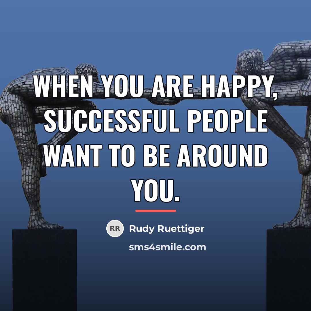 “When you are happy, successful people want to be around…” quote by Rudy Ruettiger