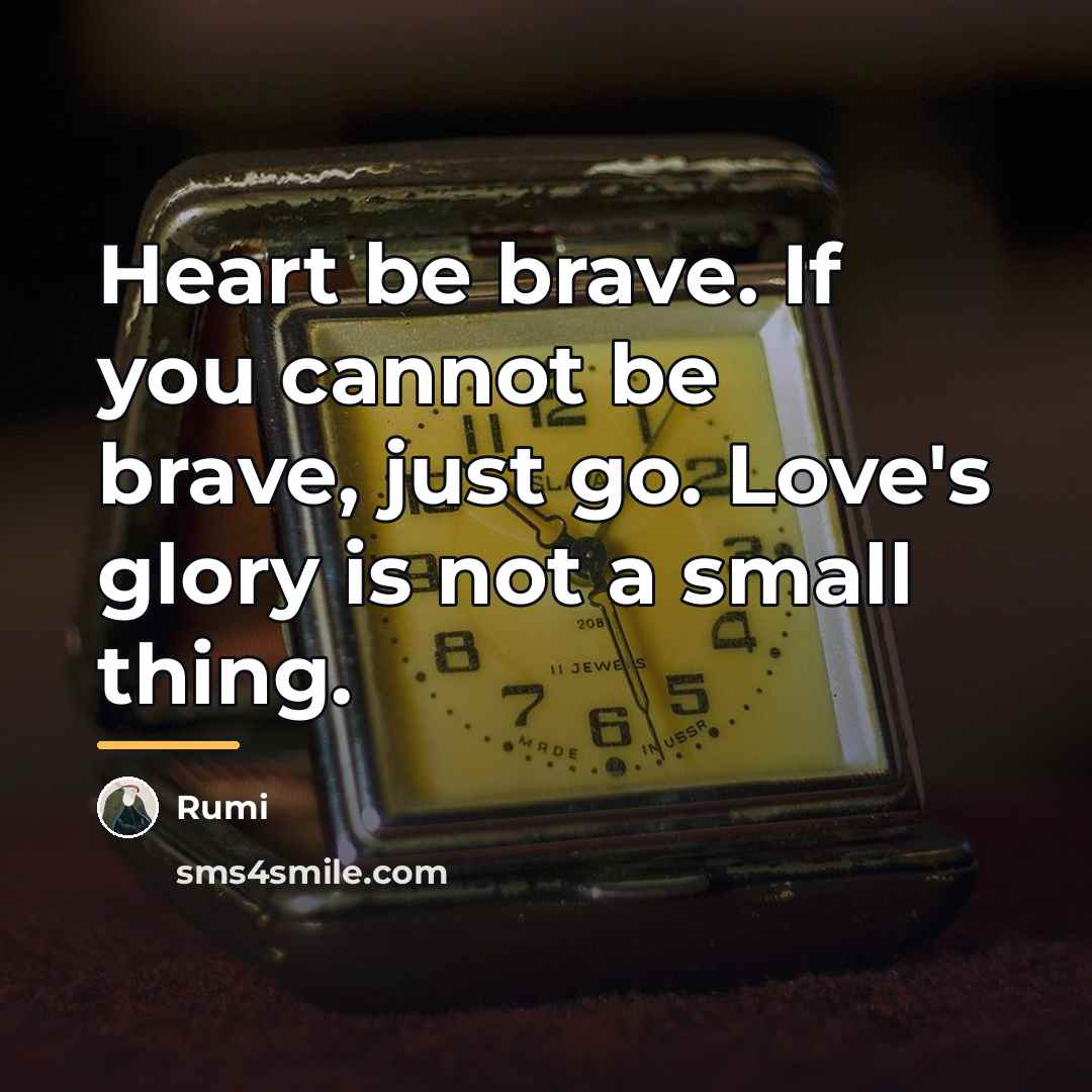 “Heart be brave. If you cannot be brave, just go.…” quote by Rumi