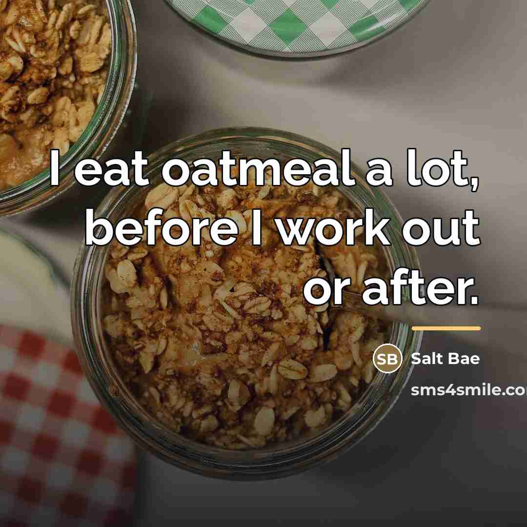 “I eat oatmeal a lot, before I work out or…” quote by Salt Bae