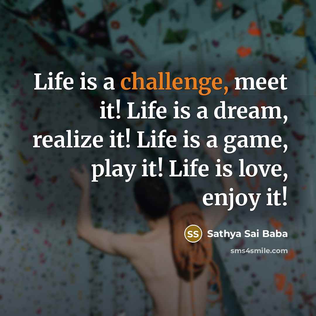 “Life is a challenge, meet it! Life is a dream,…” quote by Sathya Sai Baba