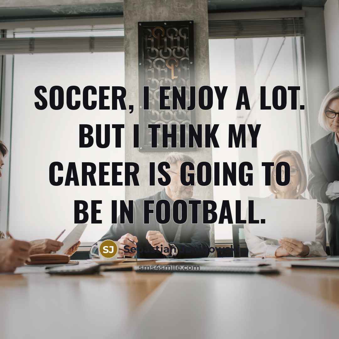 “Soccer, I enjoy a lot. But I think my career…” quote by Sebastian Janikowski