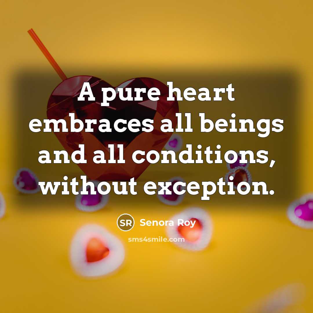 “A pure heart embraces all beings and all conditions, without…” quote by Senora Roy