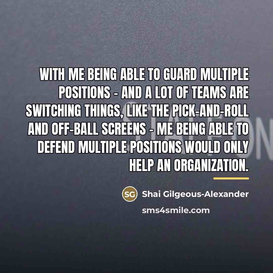 “With me being able to guard multiple positions - and…” quote by Shai Gilgeous-Alexander
