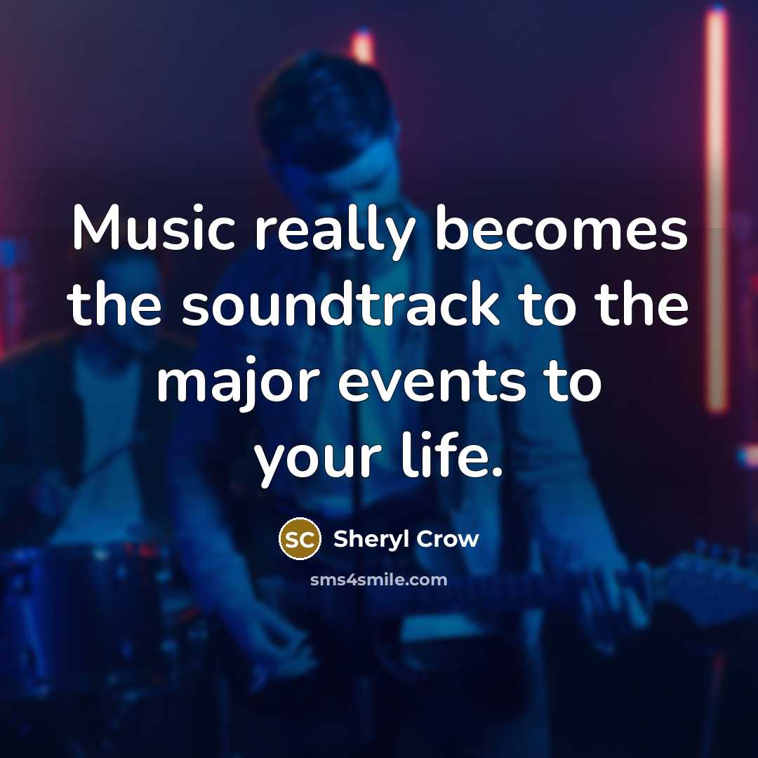 “Music really becomes the soundtrack to the major events to…” quote by Sheryl Crow
