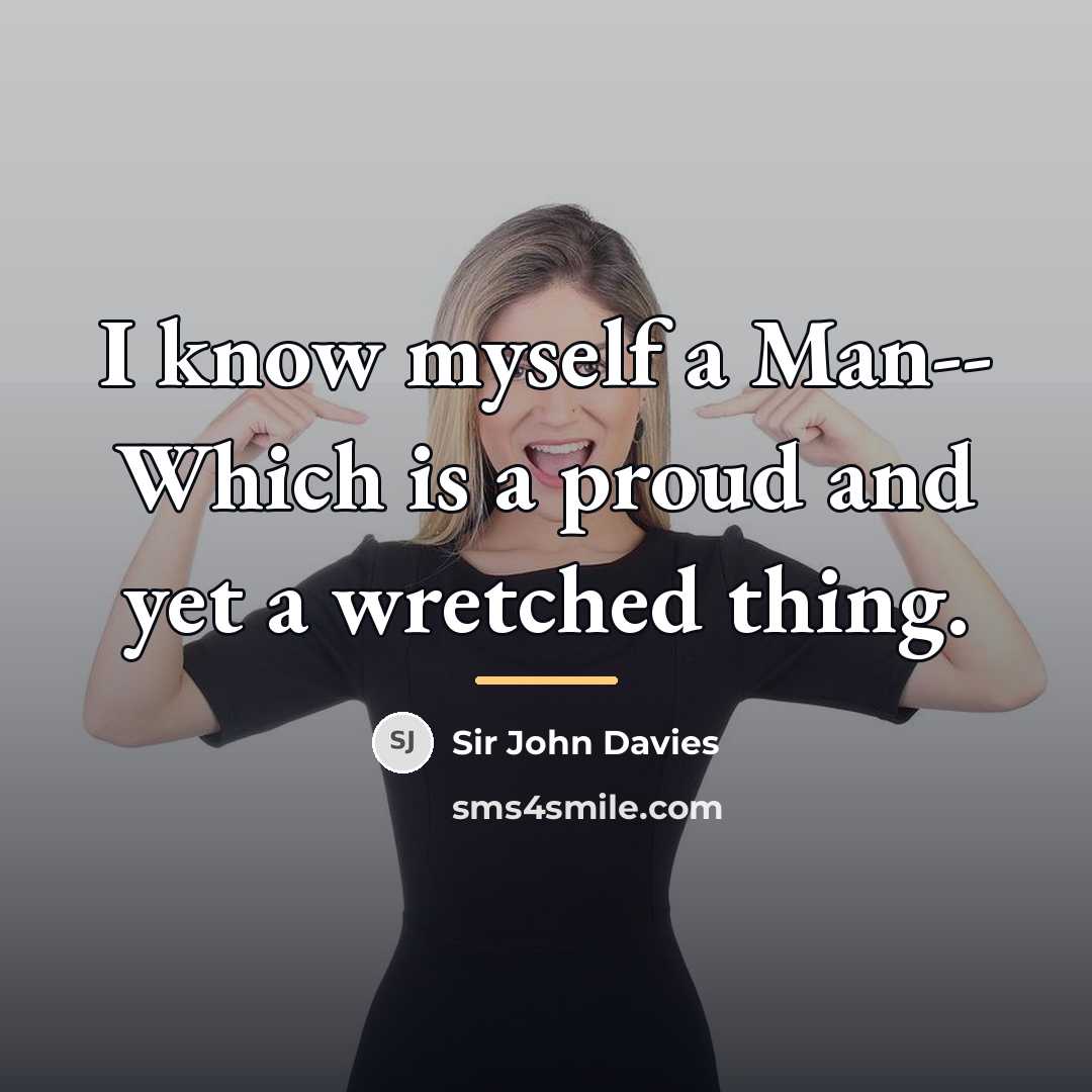 “I know myself a Man-- Which is a proud and…” quote by Sir John Davies