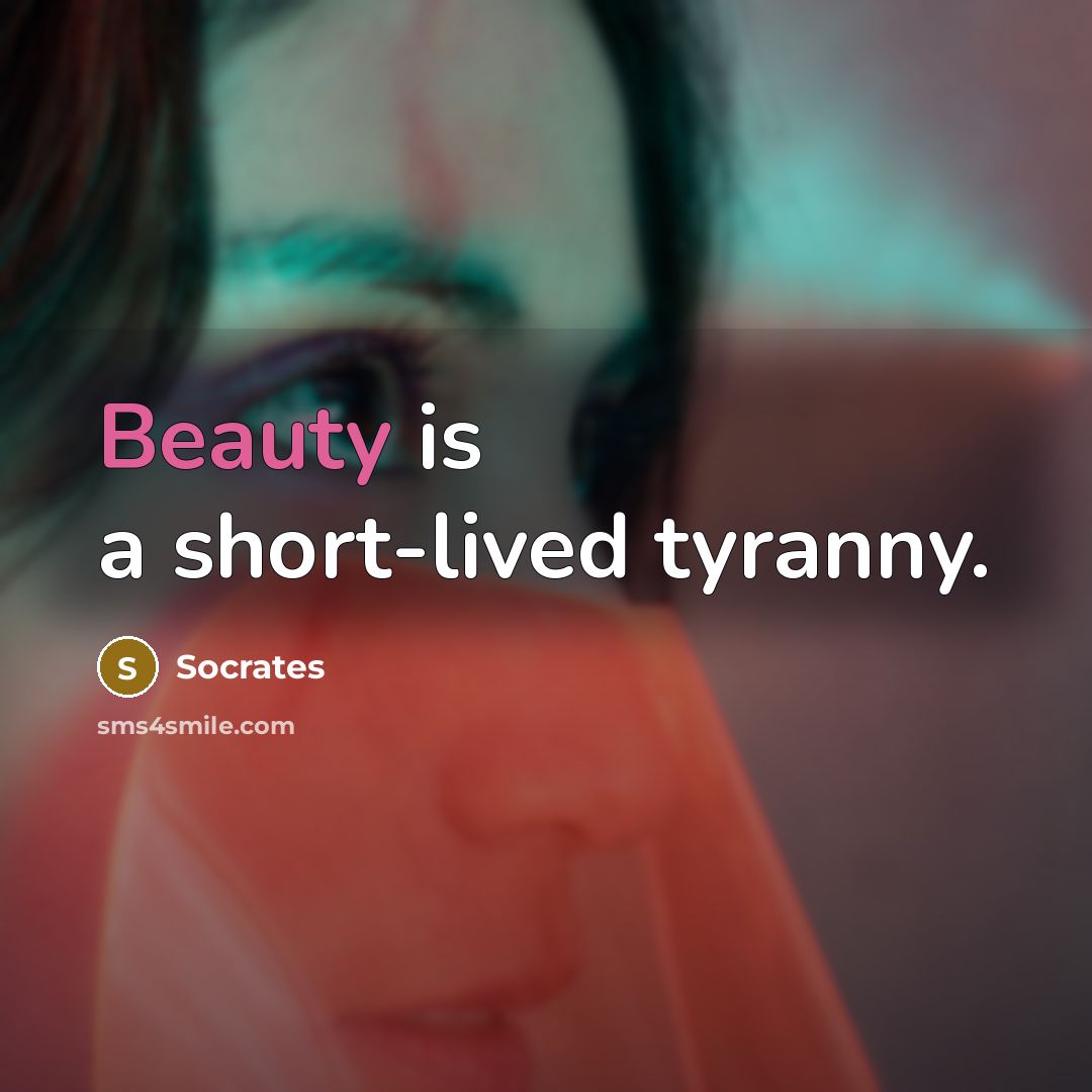 “Beauty is a short-lived tyranny.…” quote by Socrates