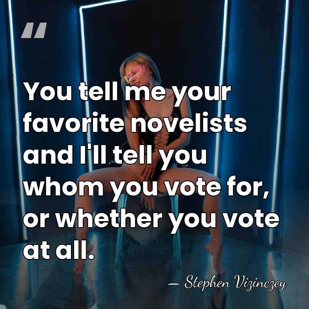 You tell me your favorite novelists and I'll tell you whom you&hellip; - Stephen Vizinczey