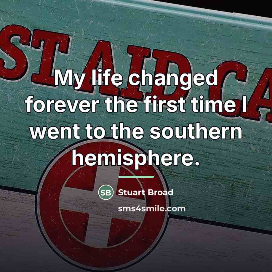 “My life changed forever the first time I went to…” quote by Stuart Broad