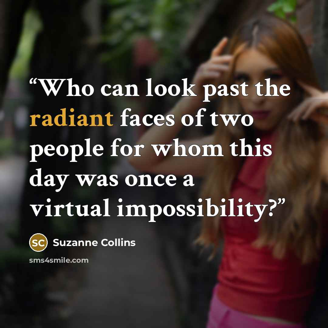 “Who can look past the radiant faces of two people for whom this day was once a virtual impossibility?” quote by Suzanne Collins