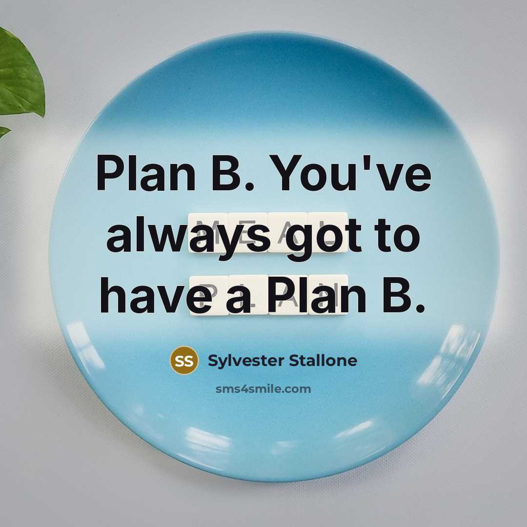 “Plan B. You've always got to have a Plan B.…” quote by Sylvester Stallone