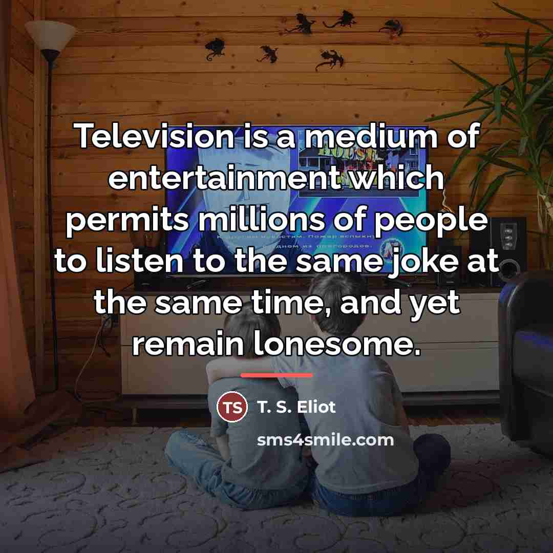 “Television is a medium of entertainment which permits millions of…” quote by T. S. Eliot