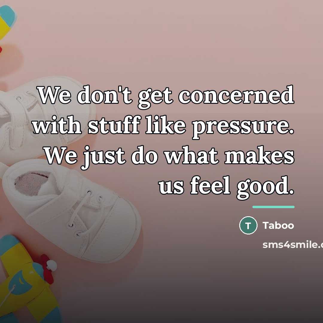 “We don't get concerned with stuff like pressure. We just…” quote by Taboo