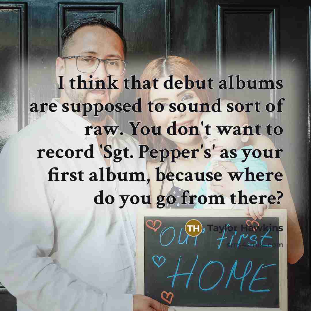 “I think that debut albums are supposed to sound sort…” quote by Taylor Hawkins