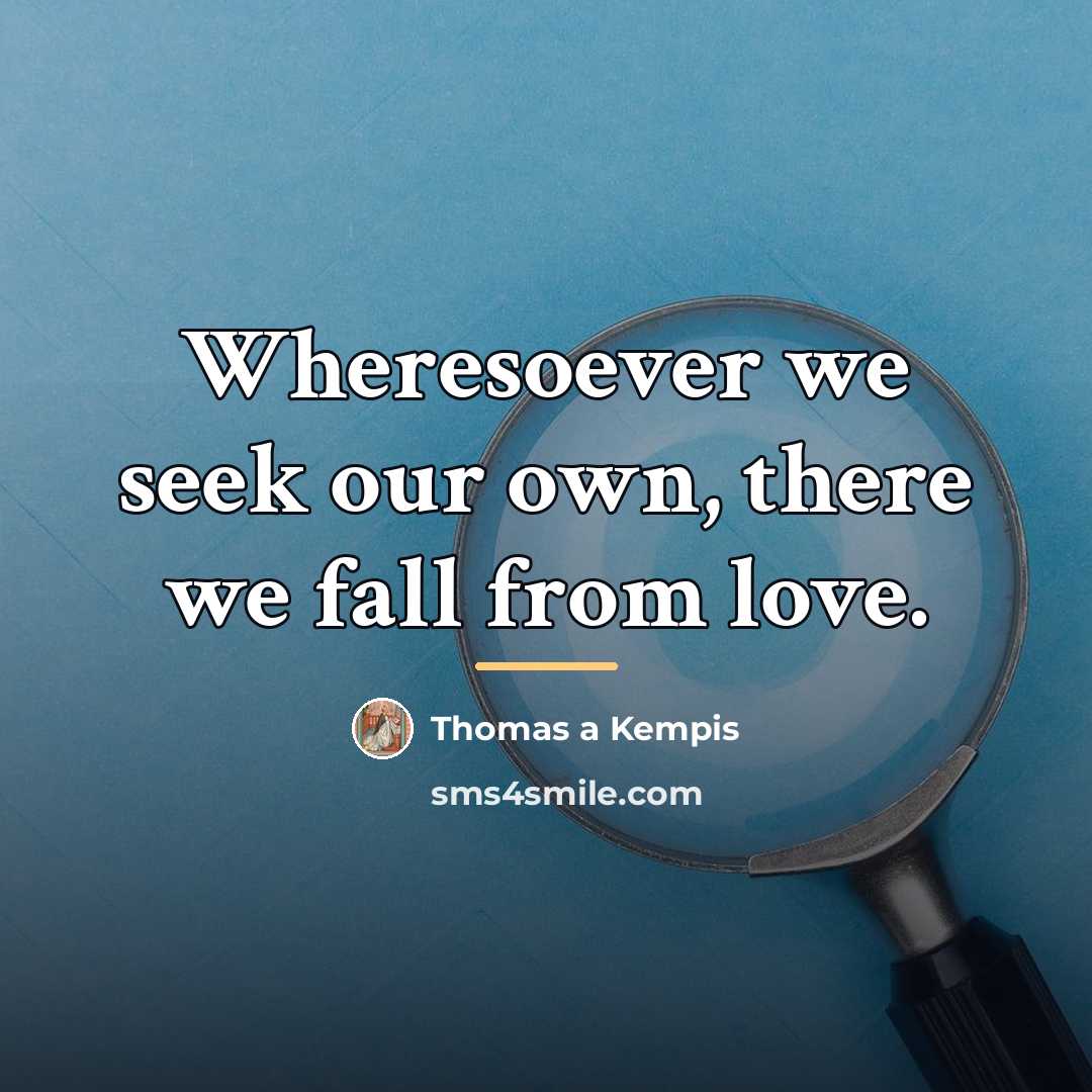 “Wheresoever we seek our own, there we fall from love.…” quote by Thomas a Kempis