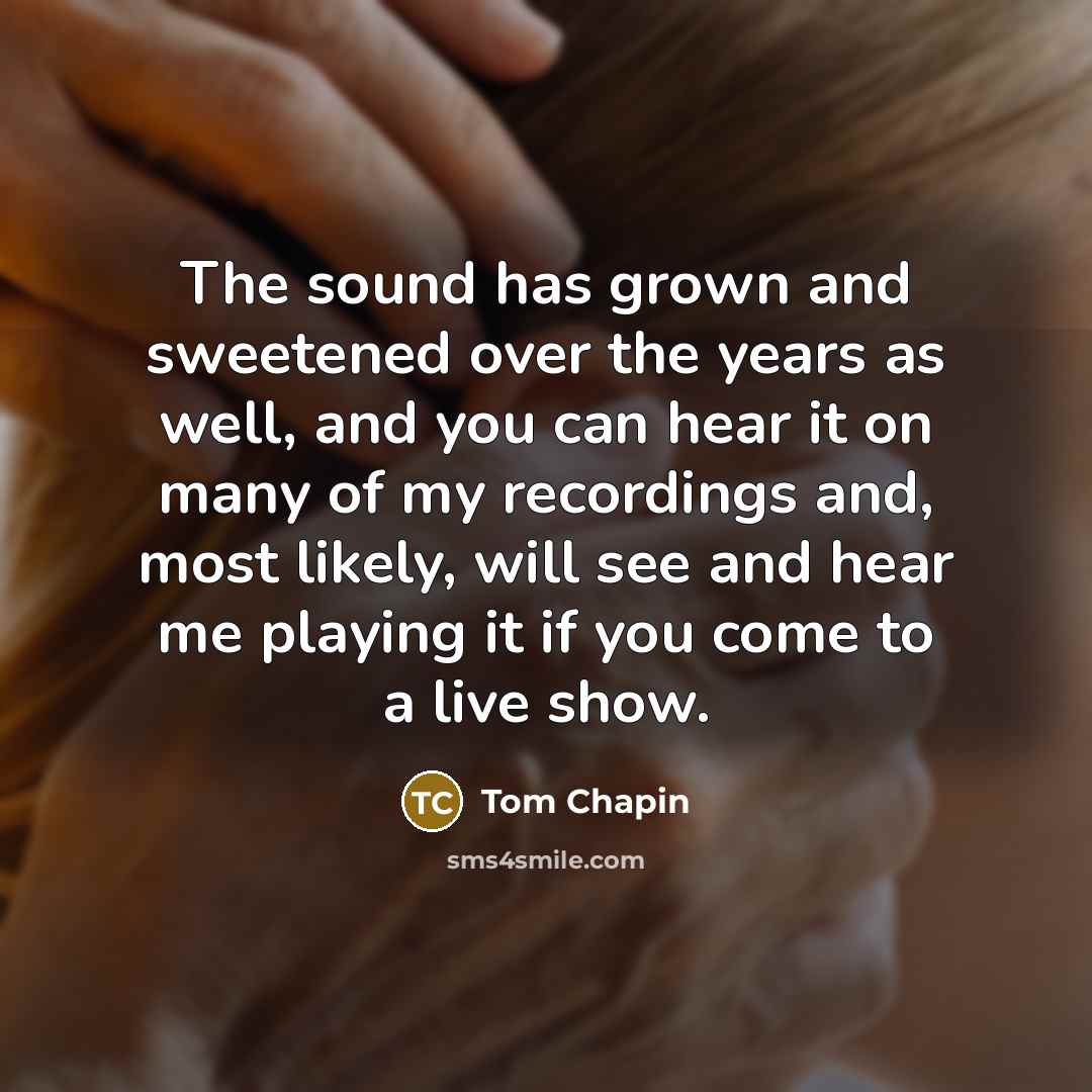 “The sound has grown and sweetened over the years as…” quote by Tom Chapin
