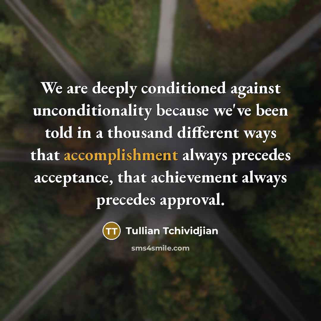 “We are deeply conditioned against unconditionality because we've been told…” quote by Tullian Tchividjian