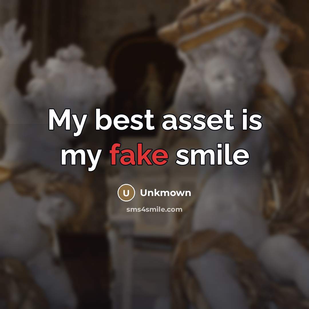 “My best asset is my fake smile…” quote by Unkmown