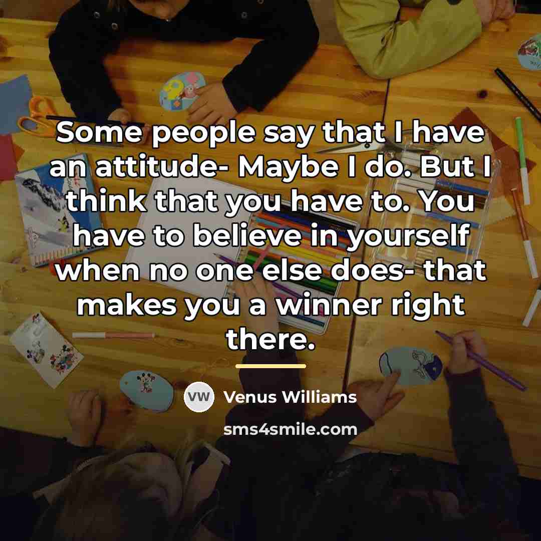 “Some people say that I have an attitude- Maybe I…” quote by Venus Williams