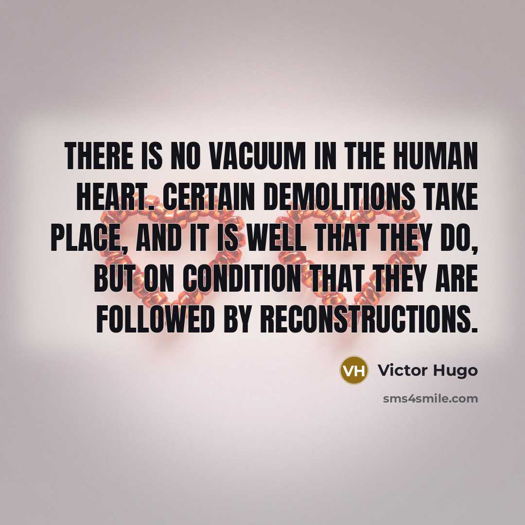“There is no vacuum in the human heart. Certain demolitions…” quote by Victor Hugo