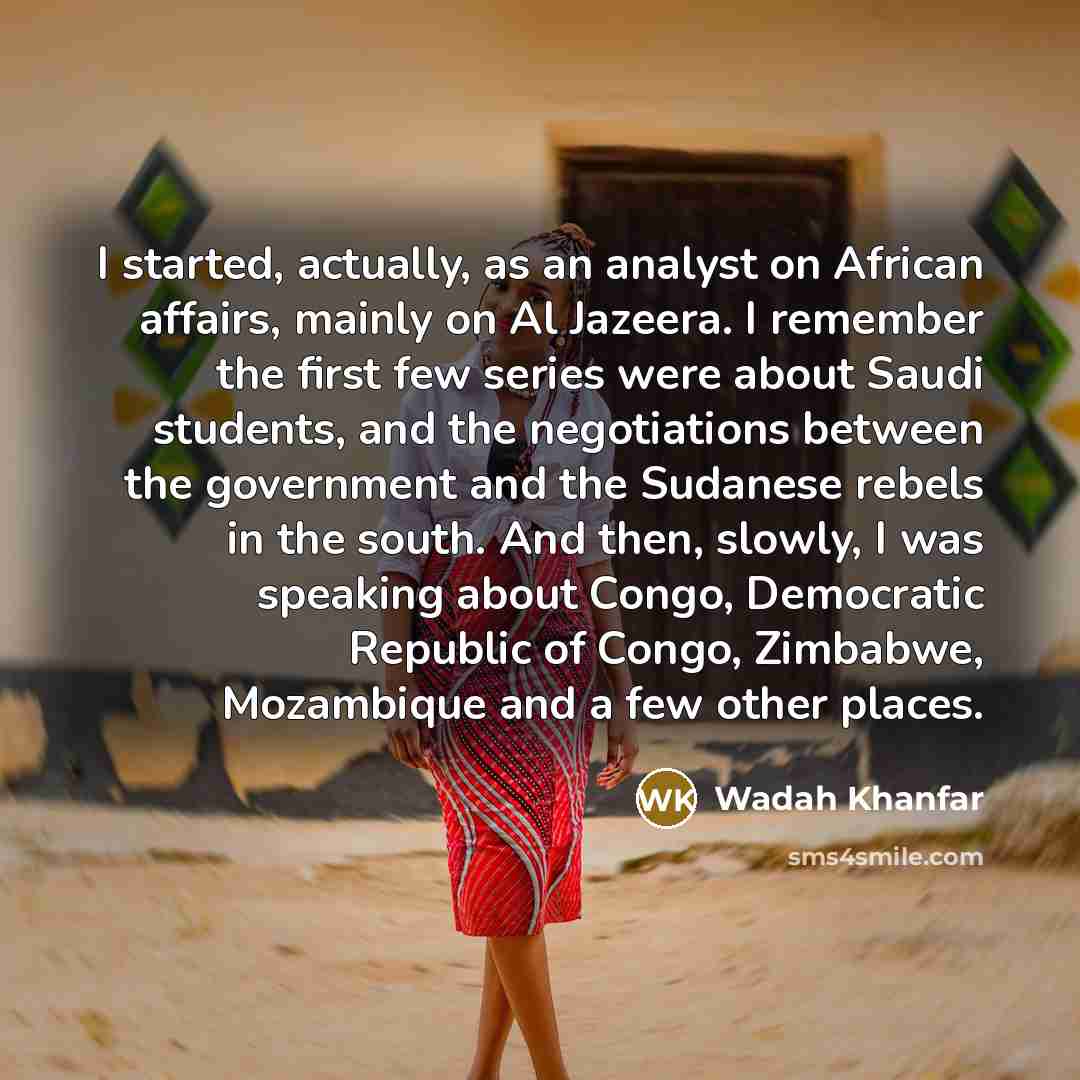 “I started, actually, as an analyst on African affairs, mainly…” quote by Wadah Khanfar
