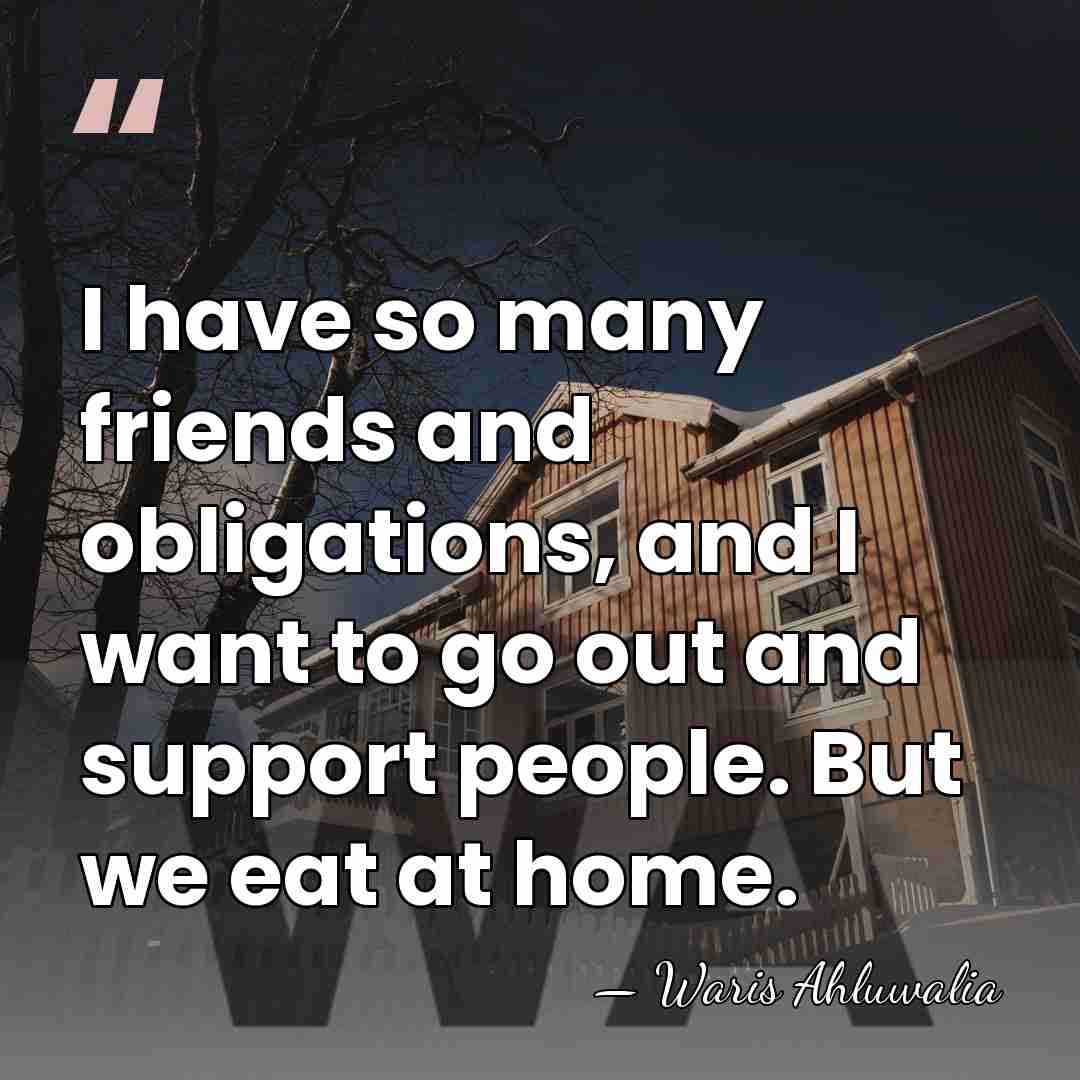 I have so many friends and obligations, and I want to go&hellip; - Waris Ahluwalia