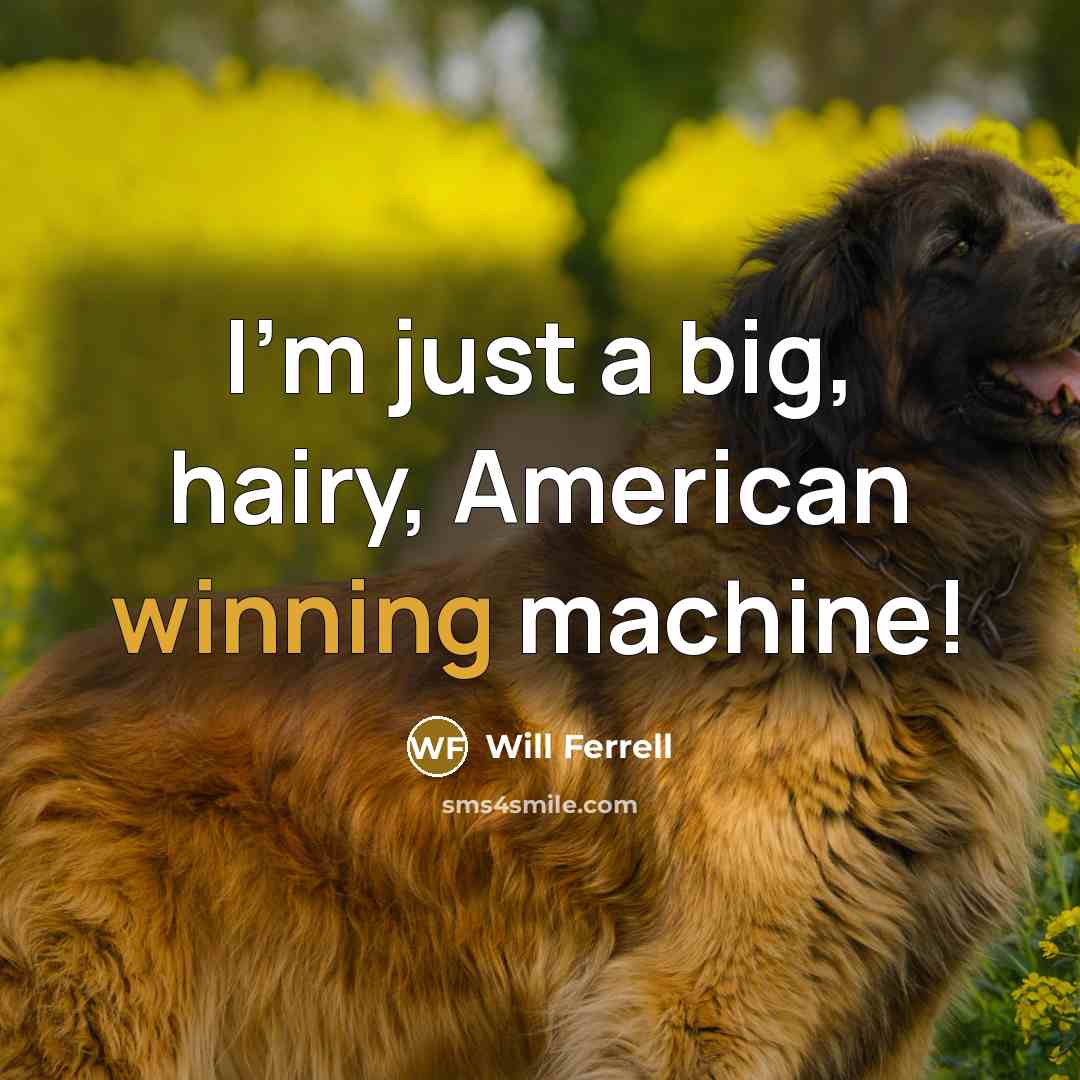 “I’m just a big, hairy, American winning machine!…” quote by Will Ferrell