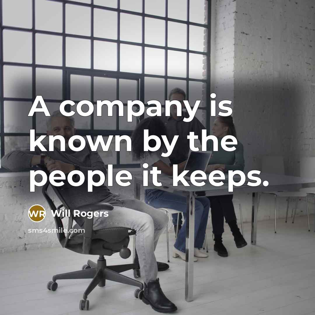 “A company is known by the people it keeps.…” quote by Will Rogers