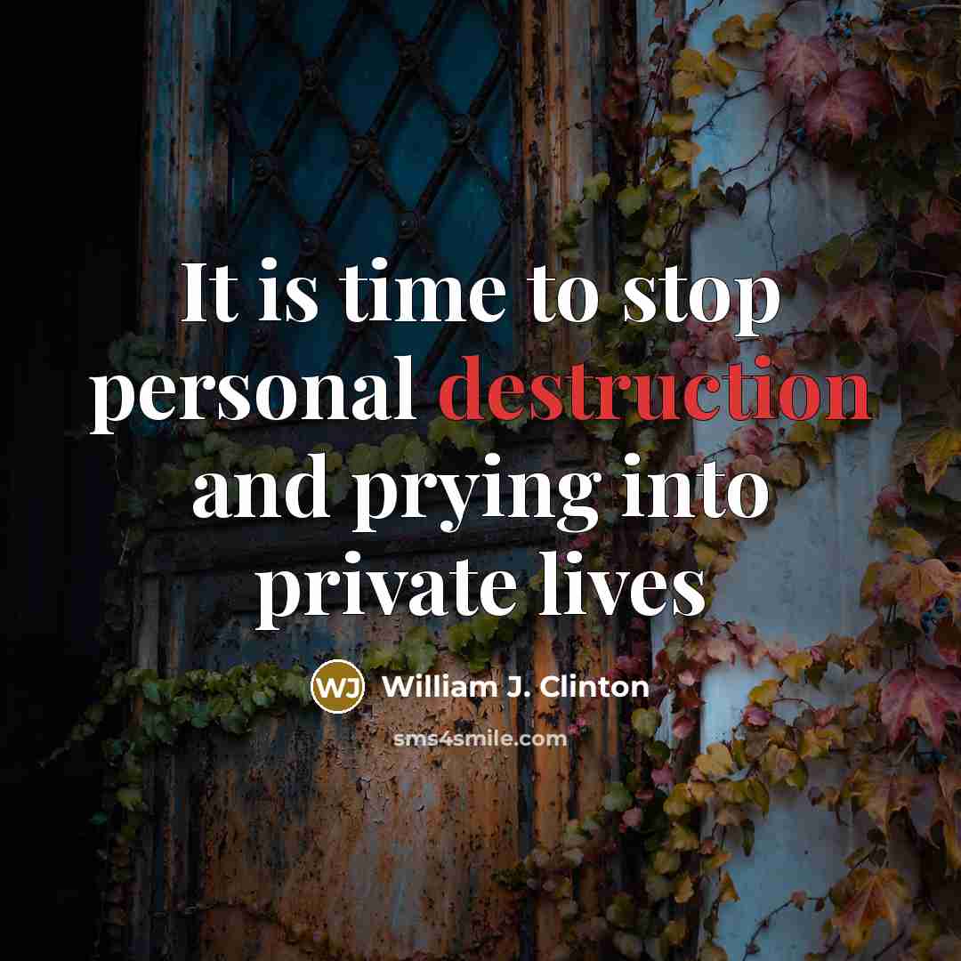 “It is time to stop personal destruction and prying into…” quote by William J. Clinton